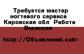 Требуется мастер ногтевого сервиса - Кировская обл. Работа » Вакансии   